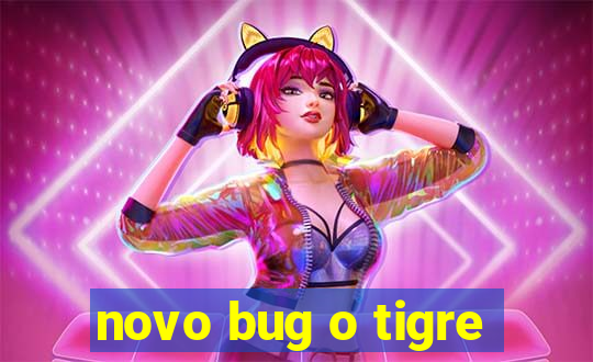 novo bug o tigre